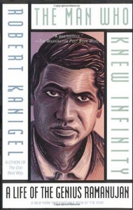 The Man Who Knew Inifinity: A Life of the Genius Ramanujan by Robert Kanigel