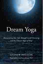 Dream Yoga: Illuminating Your Life Through Lucid Dreaming and the Tibetan Yogas of Sleep