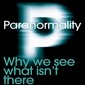 Paranormality: Why We See What Isn't There