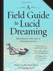 A Field Guide to Lucid Dreaming: Mastering the Art of Oneironautics by Dylan Tuccillo, Jared Zeizel and Thomas Peisel