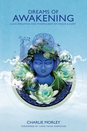 Dreams of Awakening: Lucid Dreaming And Mindfulness Of Dream And Sleep by Charlie Morley