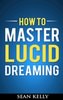 How to Master Lucid Dreaming (Kindle) by Sean Kelly